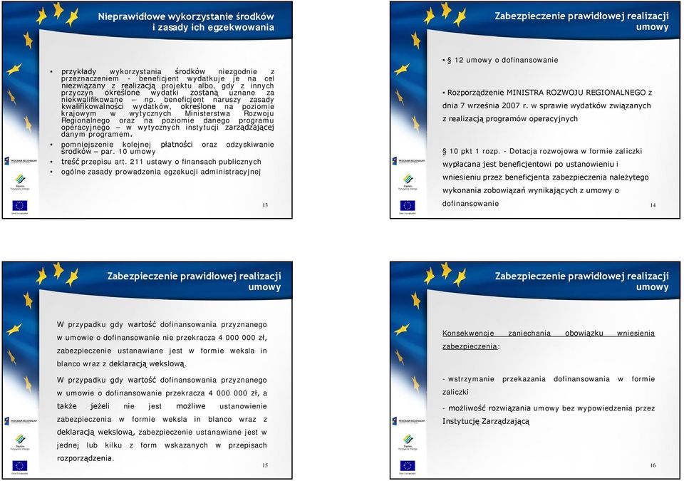 beneficjent naruszy zasady kwalifikowalności wydatków, określone na poziomie krajowym w wytycznych Ministerstwa Rozwoju Regionalnego oraz na poziomie danego programu operacyjnego w wytycznych