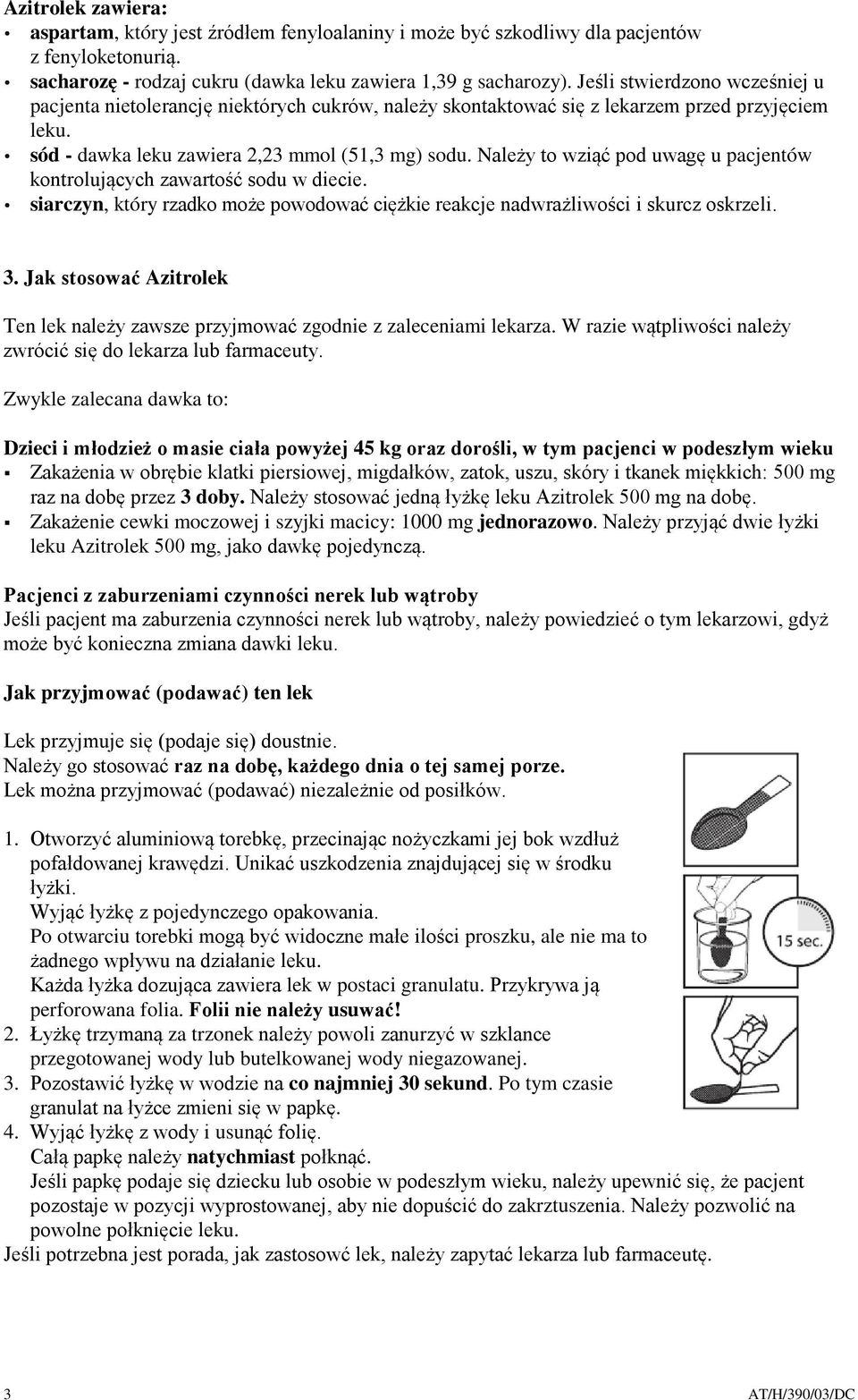 Należy to wziąć pod uwagę u pacjentów kontrolujących zawartość sodu w diecie. siarczyn, który rzadko może powodować ciężkie reakcje nadwrażliwości i skurcz oskrzeli. 3.