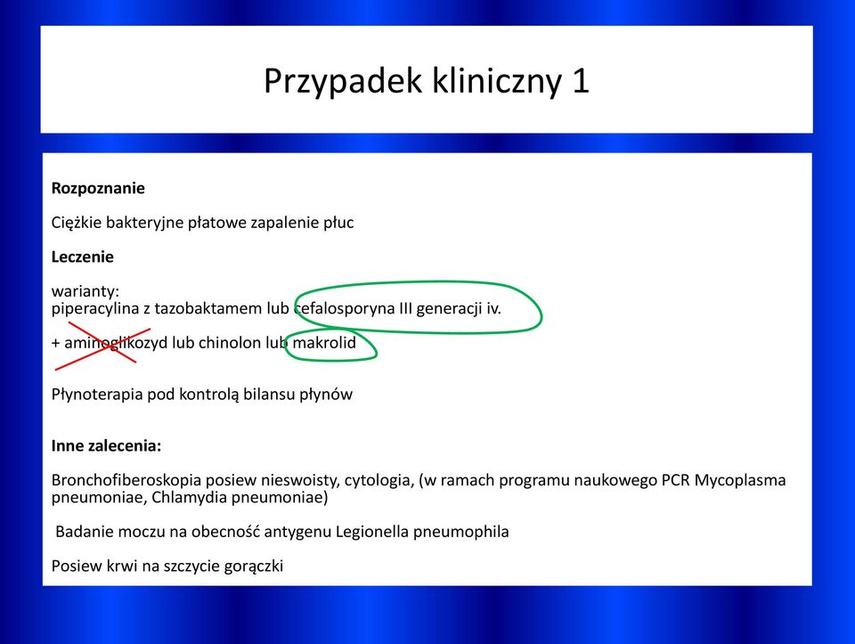 + aminoglikozyd lub chinolon lub makrolid Płynoterapia pod kontrolą bilansu płynów Inne zalecenia: Bronchofiberoskopia