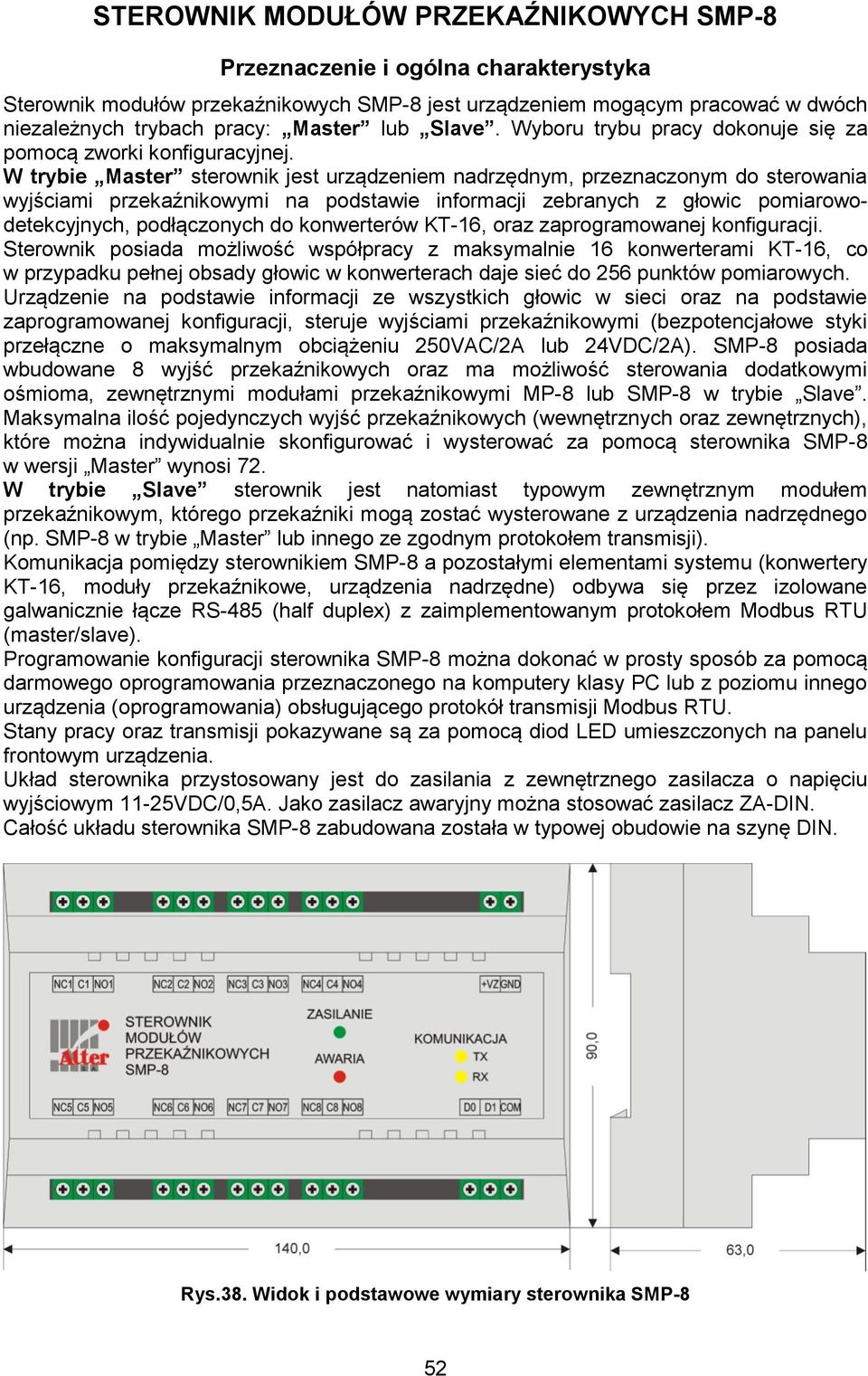 W trybie Master sterownik jest urządzeniem nadrzędnym, przeznaczonym do sterowania wyjściami przekaźnikowymi na podstawie informacji zebranych z głowic pomiarowodetekcyjnych, podłączonych do