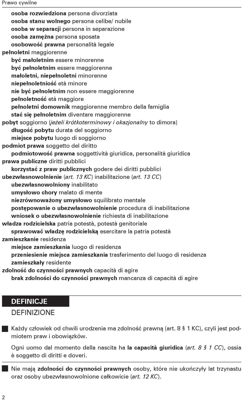 maggiorenne pełnoletność età maggiore pełnoletni domownik maggiorenne membro della famiglia stać się pełnoletnim diventare maggiorenne pobyt soggiorno (jeżeli krótkoterminowy i okazjonalny to dimora)