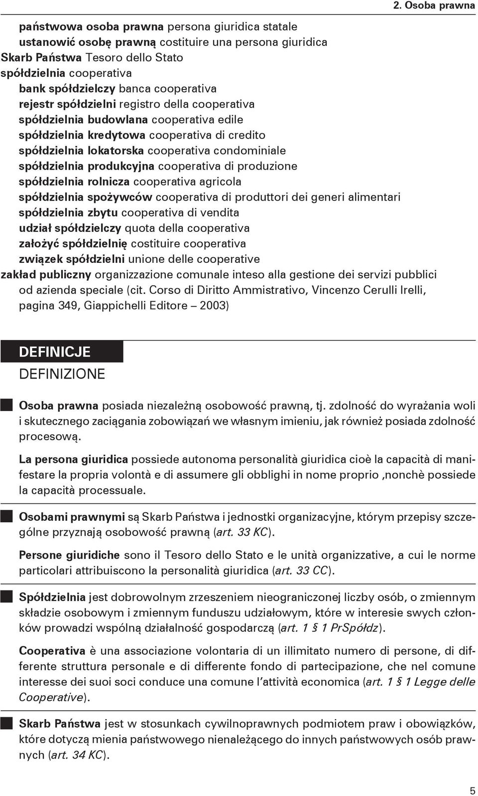condominiale spółdzielnia produkcyjna cooperativa di produzione spółdzielnia rolnicza cooperativa agricola spółdzielnia spożywców cooperativa di produttori dei generi alimentari spółdzielnia zbytu