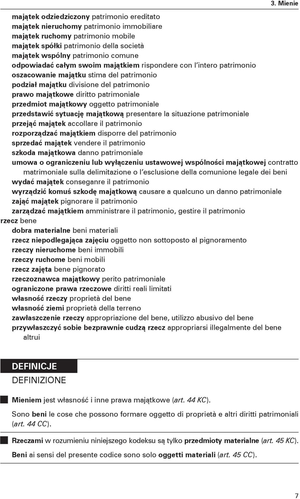 przedmiot majątkowy oggetto patrimoniale przedstawić sytuację majątkową presentare la situazione patrimoniale przejąć majątek accollare il patrimonio rozporządzać majątkiem disporre del patrimonio