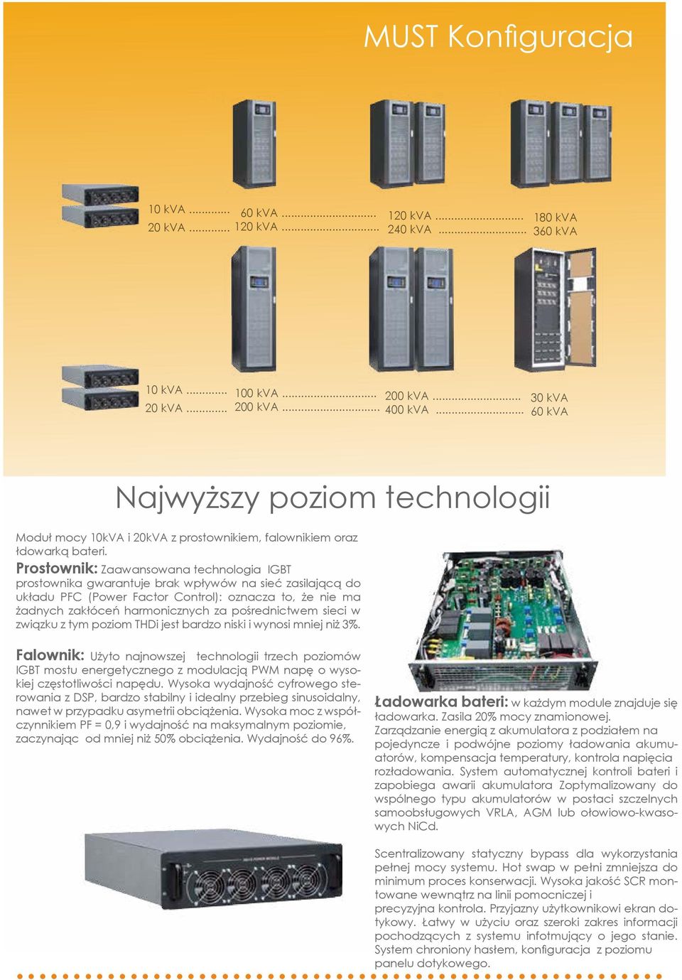 Prostownik: Zaawansowana technologia IGBT prostownika gwarantuje brak wpływów na sieć zasilającą do układu PFC (Power Factor Control): oznacza to, że nie ma żadnych zakłóceń harmonicznych za