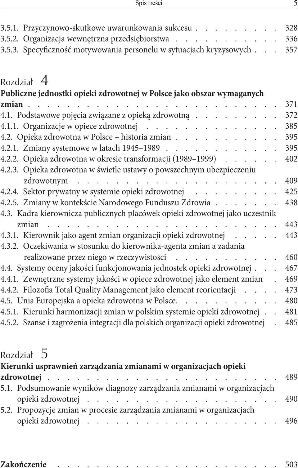 2.3. Opieka zdrowotna w świetle ustawy o powszechnym ubezpieczeniu zdrowotnym 409 4.2.4. Sektor prywatny w systemie opieki zdrowotnej 425 4.2.5. Zmiany w kontekście Narodowego Funduszu Zdrowia 438 4.