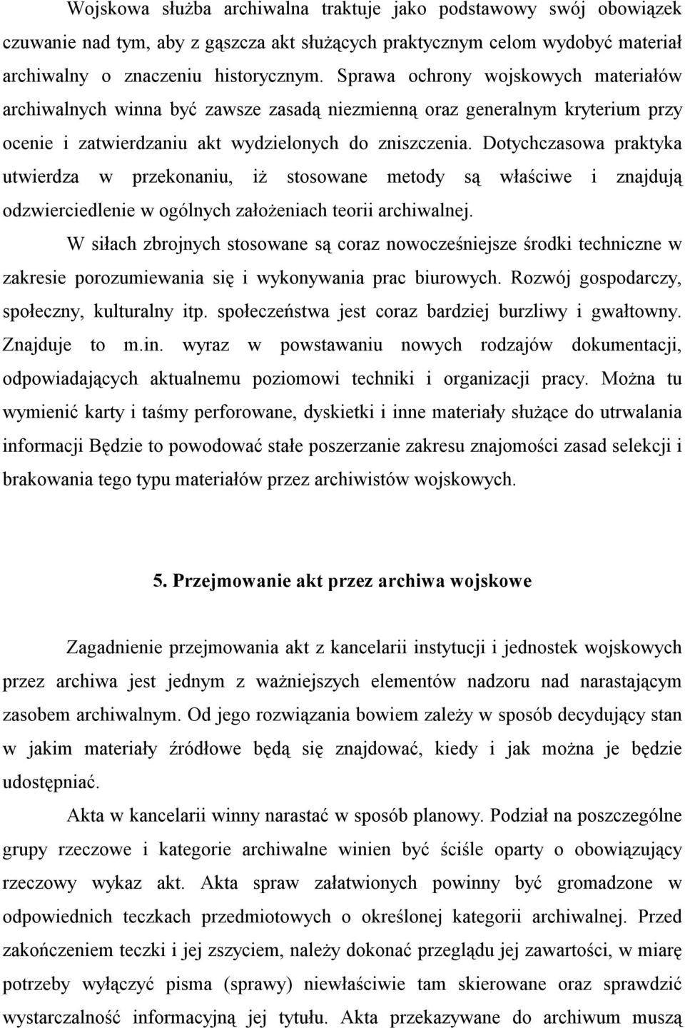 Dotychczasowa praktyka utwierdza w przekonaniu, iż stosowane metody są właściwe i znajdują odzwierciedlenie w ogólnych założeniach teorii archiwalnej.