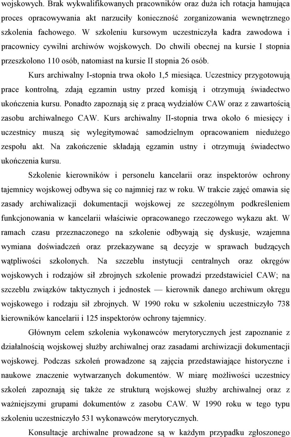 Kurs archiwalny I-stopnia trwa około 1,5 miesiąca. Uczestnicy przygotowują prace kontrolną, zdają egzamin ustny przed komisją i otrzymują świadectwo ukończenia kursu.