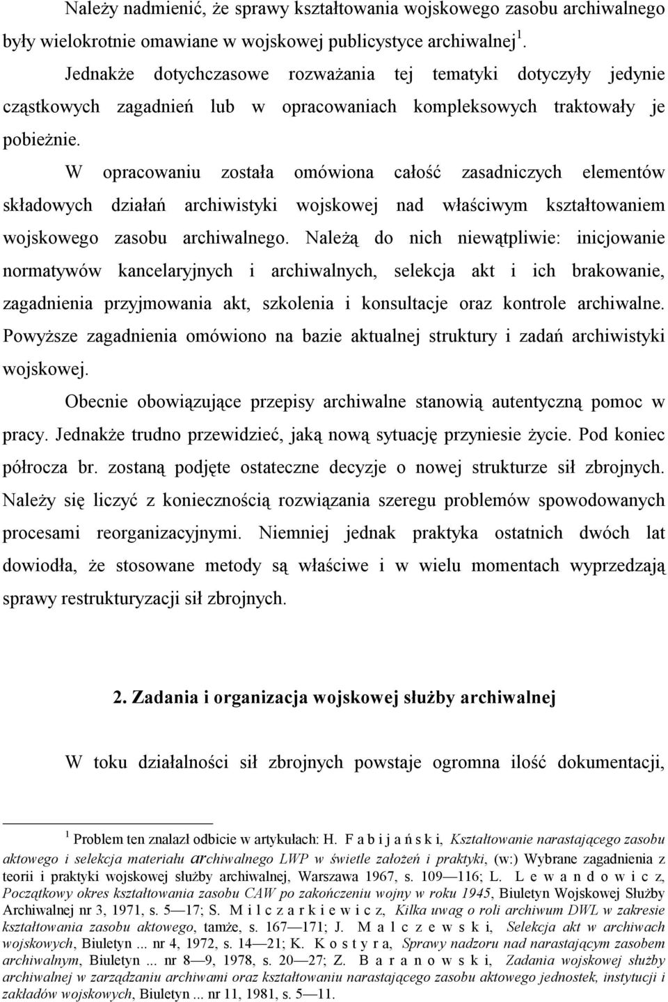 W opracowaniu została omówiona całość zasadniczych elementów składowych działań archiwistyki wojskowej nad właściwym kształtowaniem wojskowego zasobu archiwalnego.