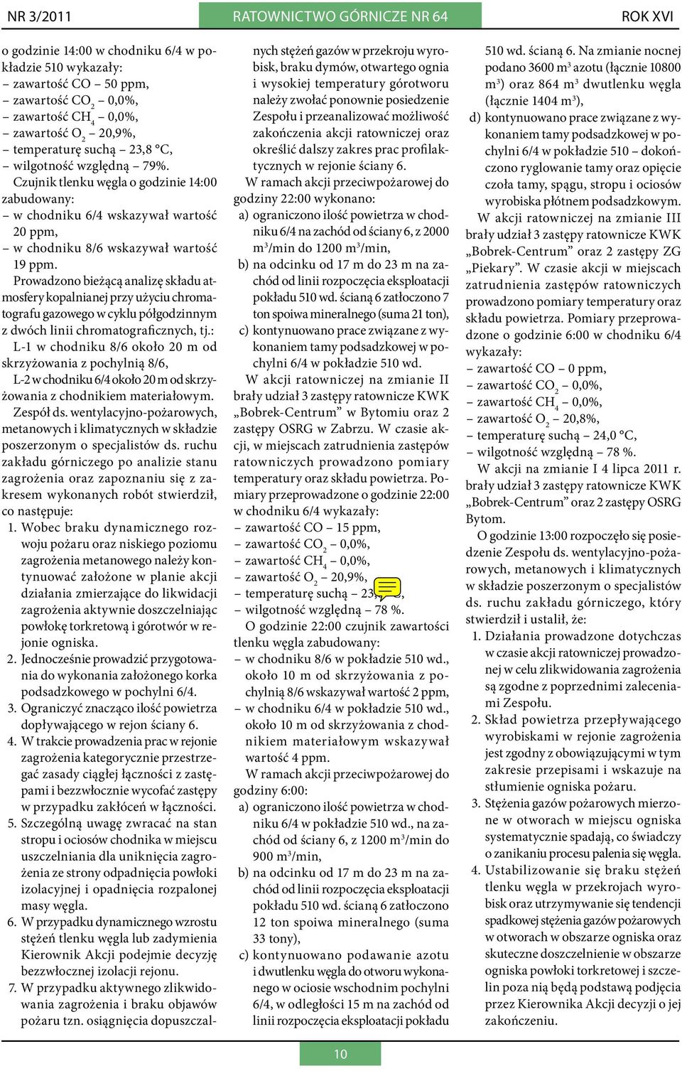 Prowadzono bieżącą analizę składu atmosfery kopalnianej przy użyciu chromatografu gazowego w cyklu półgodzinnym z dwóch linii chromatograficznych, tj.