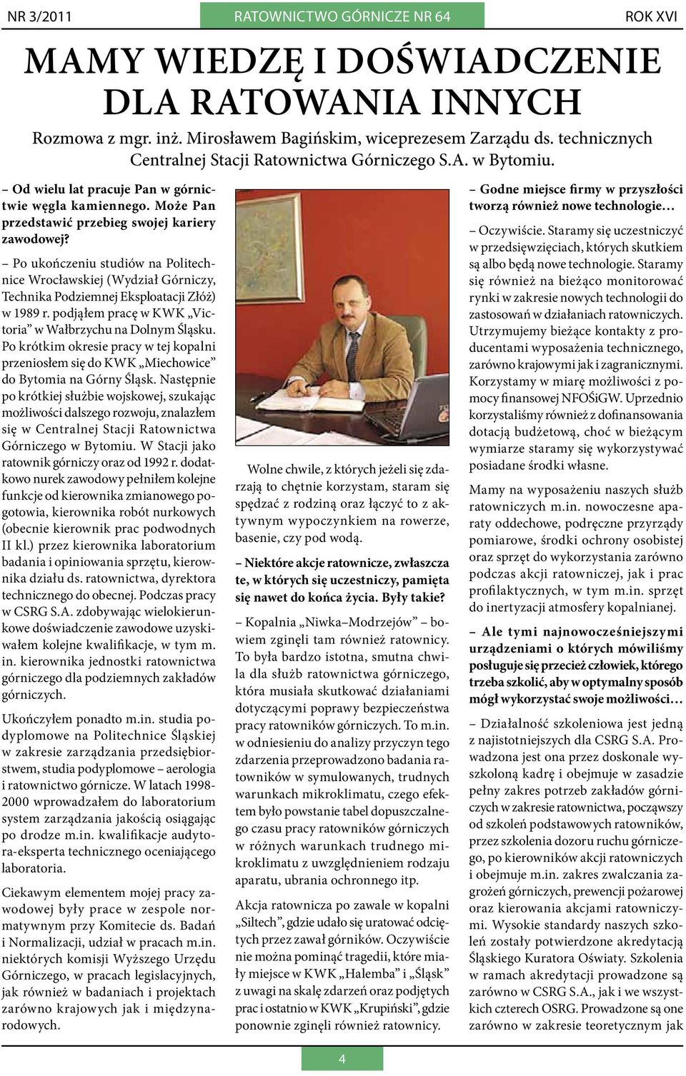 Po ukończeniu studiów na Politechnice Wrocławskiej (Wydział Górniczy, Technika Podziemnej Eksploatacji Złóż) w 1989 r. podjąłem pracę w KWK Victoria w Wałbrzychu na Dolnym Śląsku.