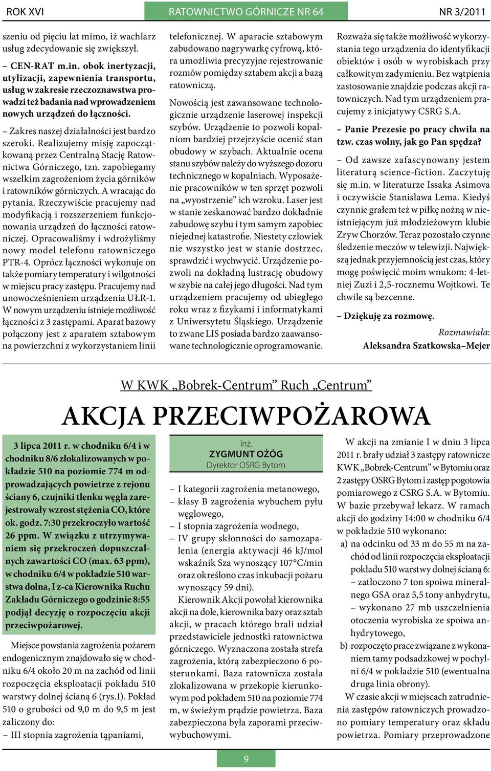 Zakres naszej działalności jest bardzo szeroki. Realizujemy misję zapoczątkowaną przez Centralną Stację Ratownictwa Górniczego, tzn.