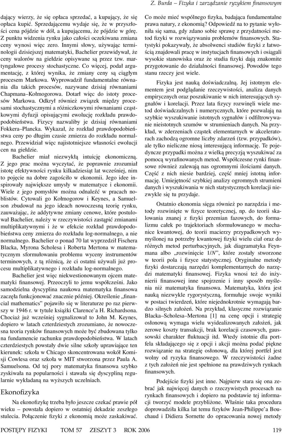 Innymi słowy, używając terminologii dzisiejszej matematyki, Bachelier przewidywał, że ceny walorów na giełdzie opisywane są przez tzw. martyngałowe procesy stochastyczne.
