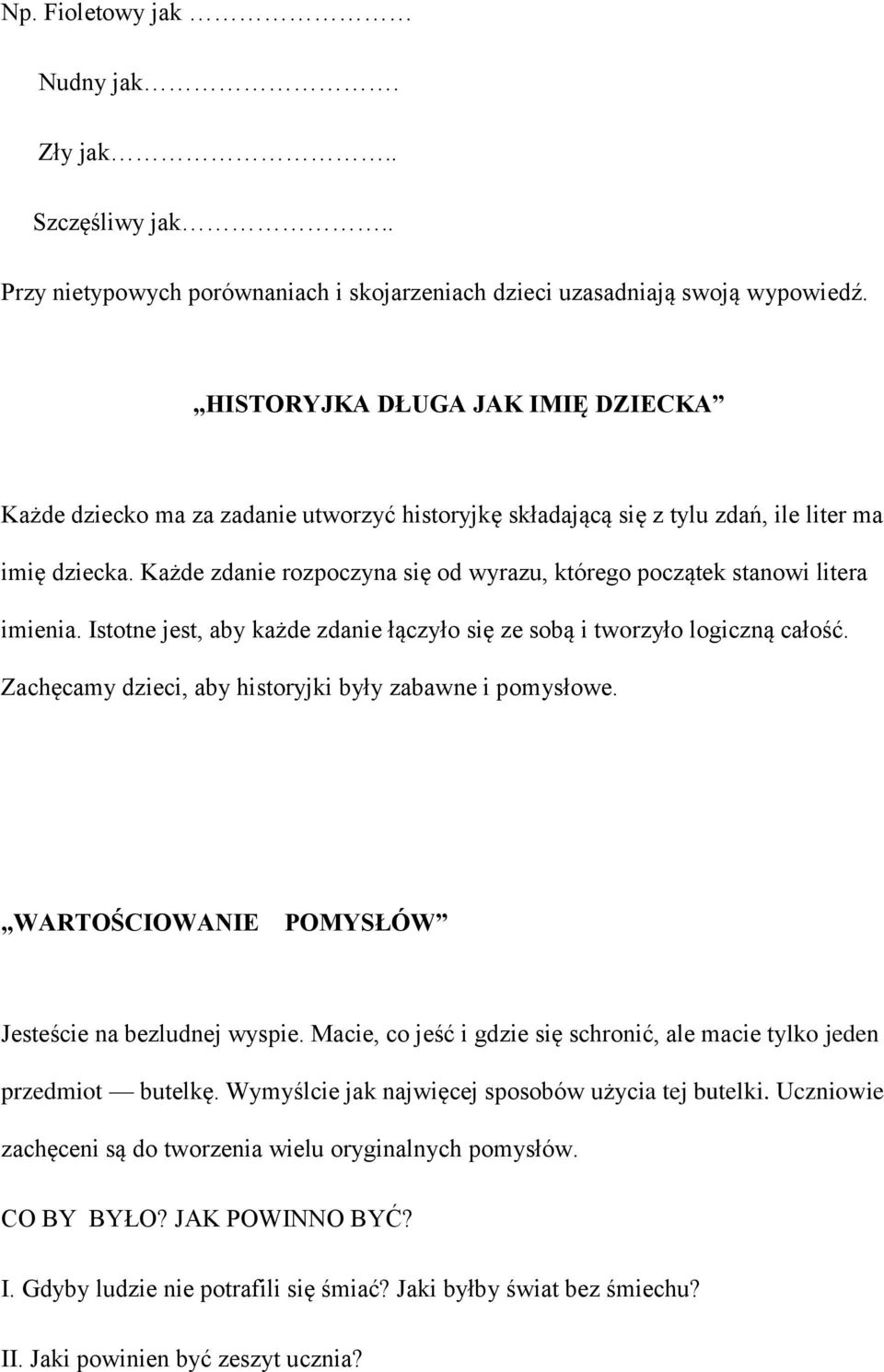 Każde zdanie rozpoczyna się od wyrazu, którego początek stanowi litera imienia. Istotne jest, aby każde zdanie łączyło się ze sobą i tworzyło logiczną całość.