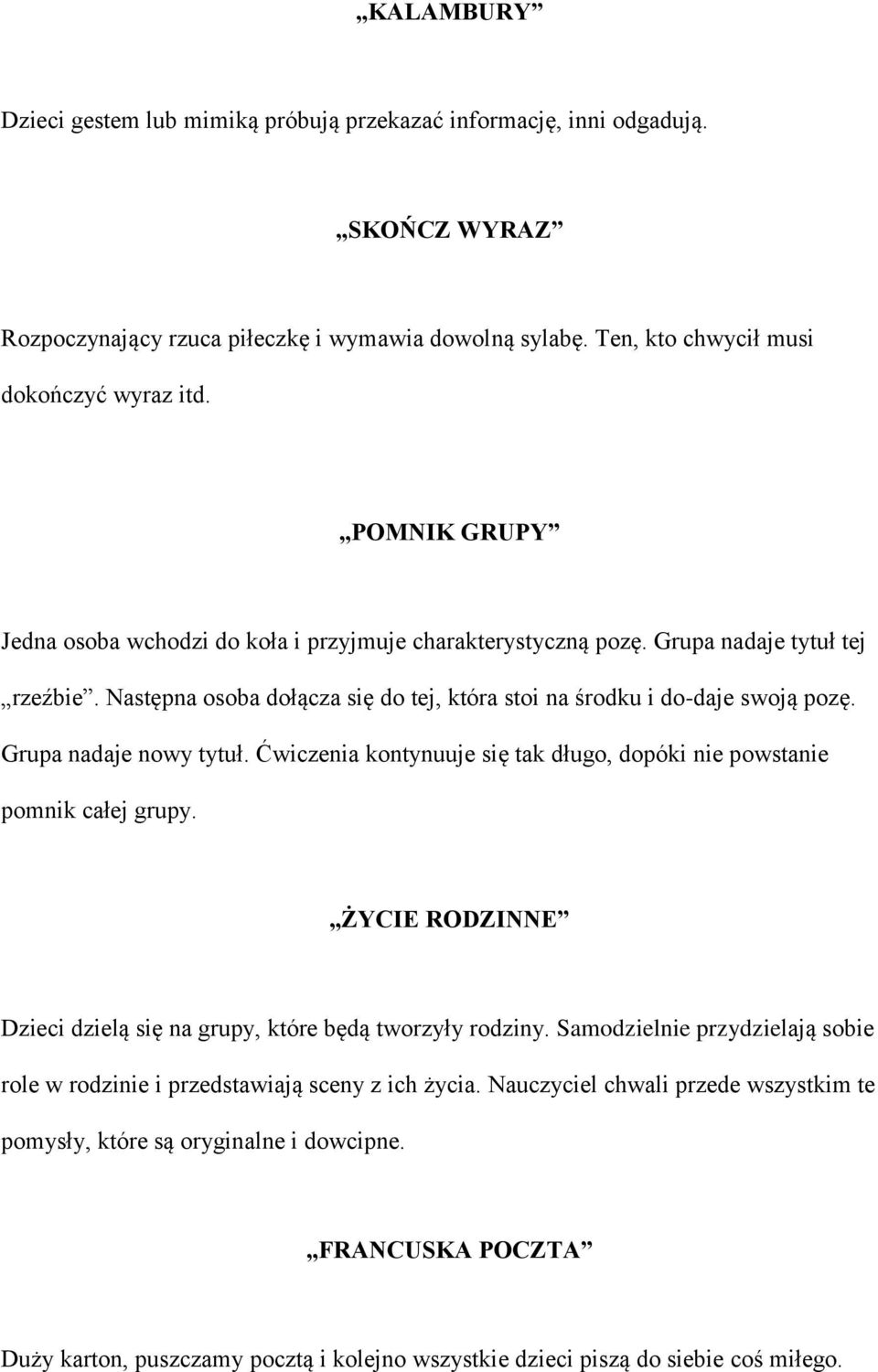 Grupa nadaje nowy tytuł. Ćwiczenia kontynuuje się tak długo, dopóki nie powstanie pomnik całej grupy. ŻYCIE RODZINNE Dzieci dzielą się na grupy, które będą tworzyły rodziny.