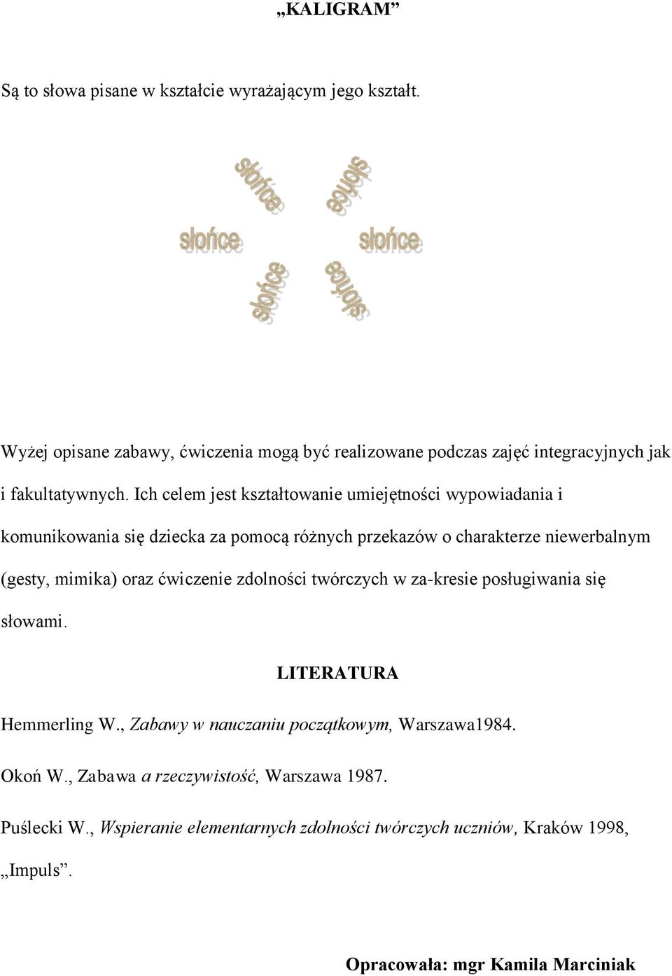 Ich celem jest kształtowanie umiejętności wypowiadania i komunikowania się dziecka za pomocą różnych przekazów o charakterze niewerbalnym (gesty, mimika) oraz