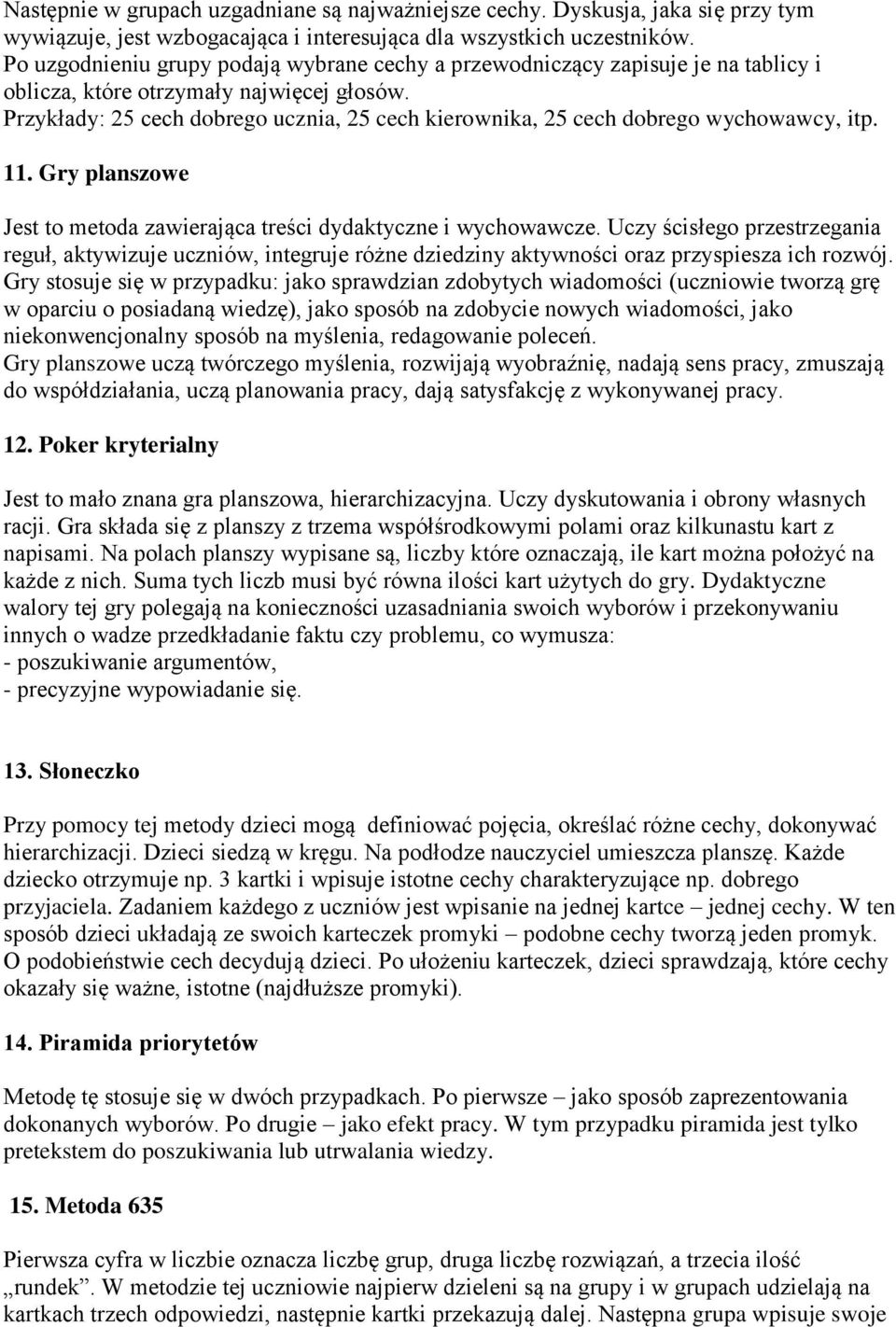 Przykłady: 25 cech dobrego ucznia, 25 cech kierownika, 25 cech dobrego wychowawcy, itp. 11. Gry planszowe Jest to metoda zawierająca treści dydaktyczne i wychowawcze.