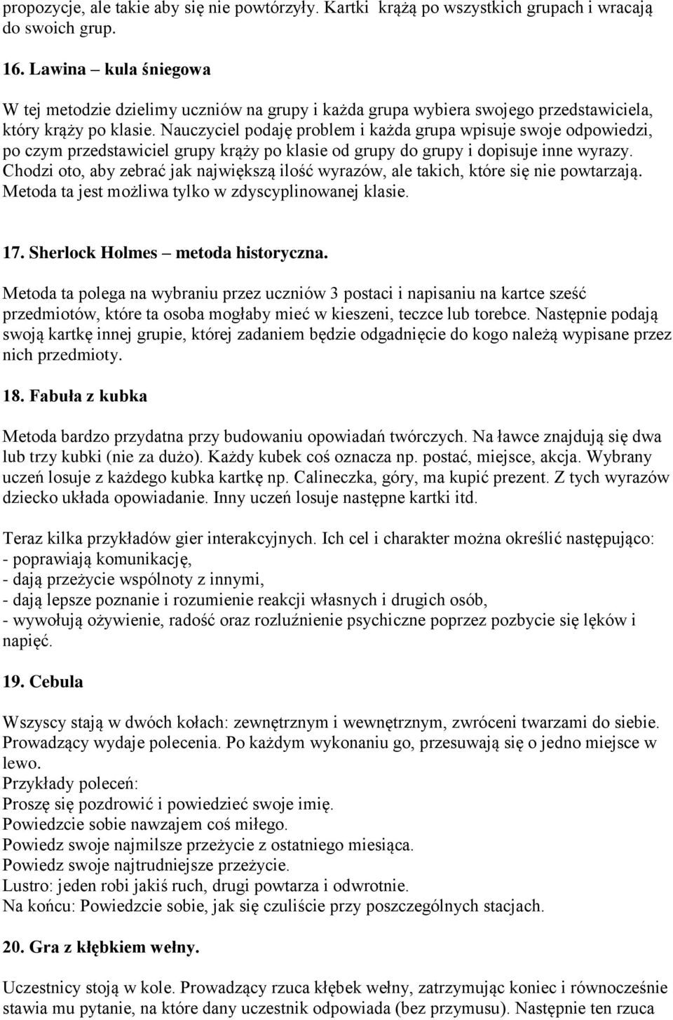 Nauczyciel podaję problem i każda grupa wpisuje swoje odpowiedzi, po czym przedstawiciel grupy krąży po klasie od grupy do grupy i dopisuje inne wyrazy.
