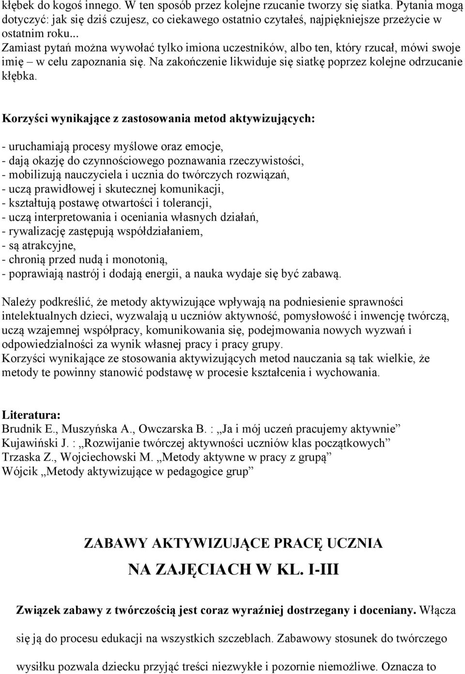 Korzyści wynikające z zastosowania metod aktywizujących: - uruchamiają procesy myślowe oraz emocje, - dają okazję do czynnościowego poznawania rzeczywistości, - mobilizują nauczyciela i ucznia do