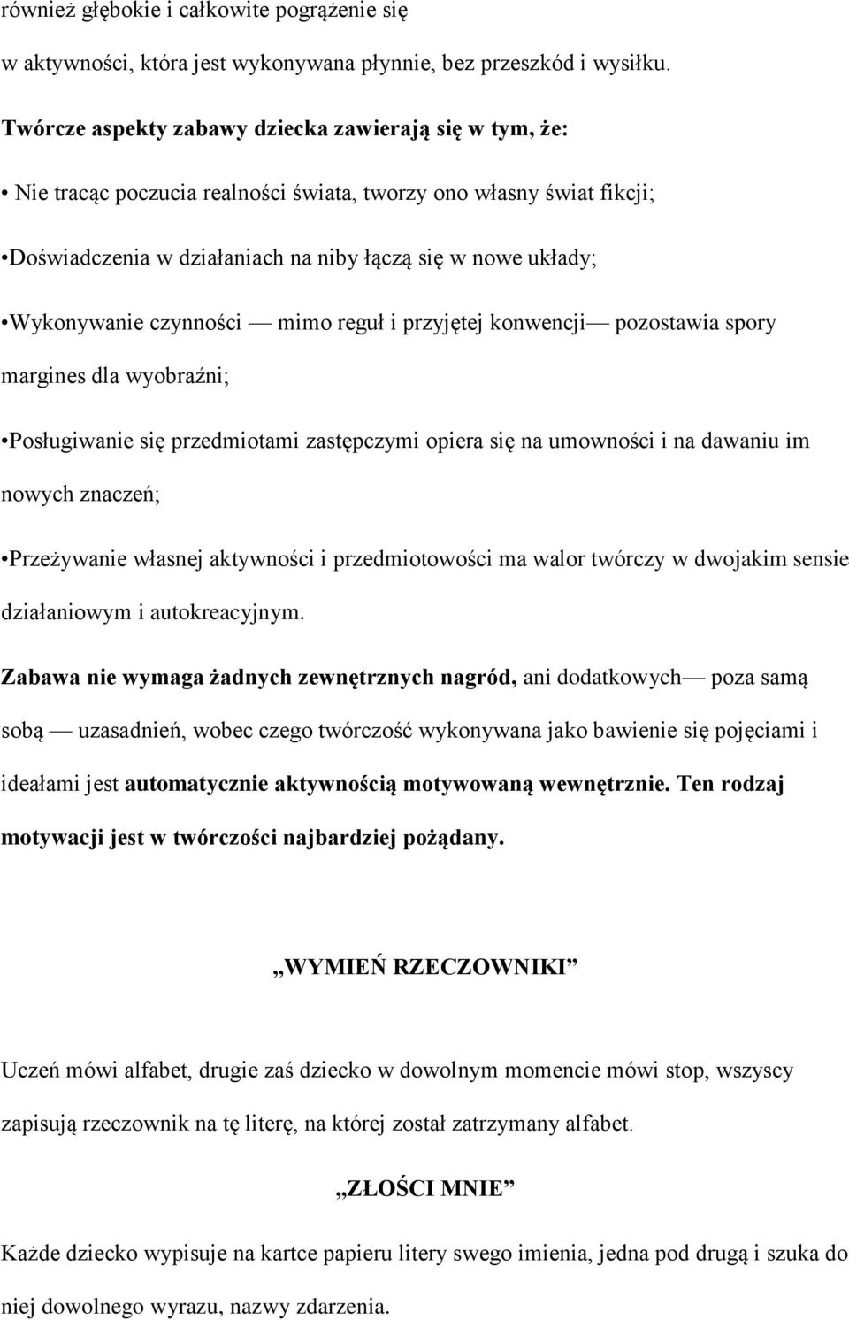 czynności mimo reguł i przyjętej konwencji pozostawia spory margines dla wyobraźni; Posługiwanie się przedmiotami zastępczymi opiera się na umowności i na dawaniu im nowych znaczeń; Przeżywanie