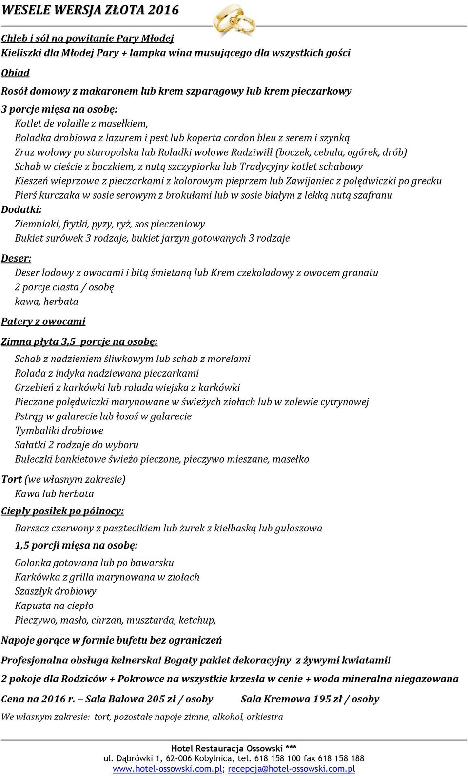 Kieszeń wieprzowa z pieczarkami z kolorowym pieprzem lub Zawijaniec z polędwiczki po grecku Pierś kurczaka w sosie serowym z brokułami lub w sosie białym z lekką nutą szafranu Ziemniaki, frytki,