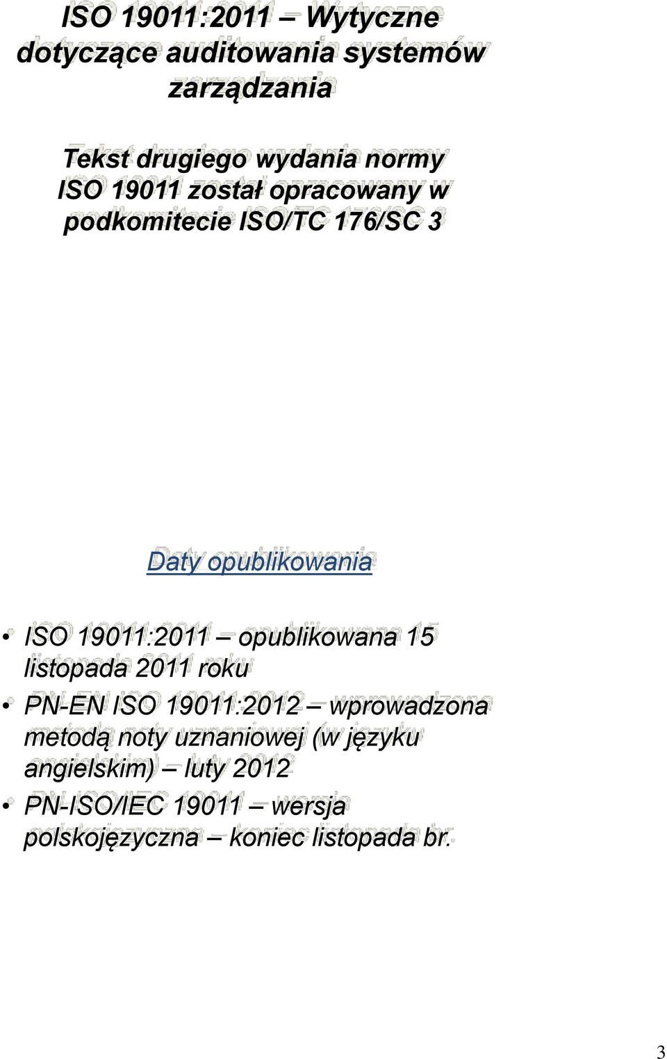 19011:2011 opublikowana 15 listopada 2011 roku PN-EN ISO 19011:2012 wprowadzona metodą noty