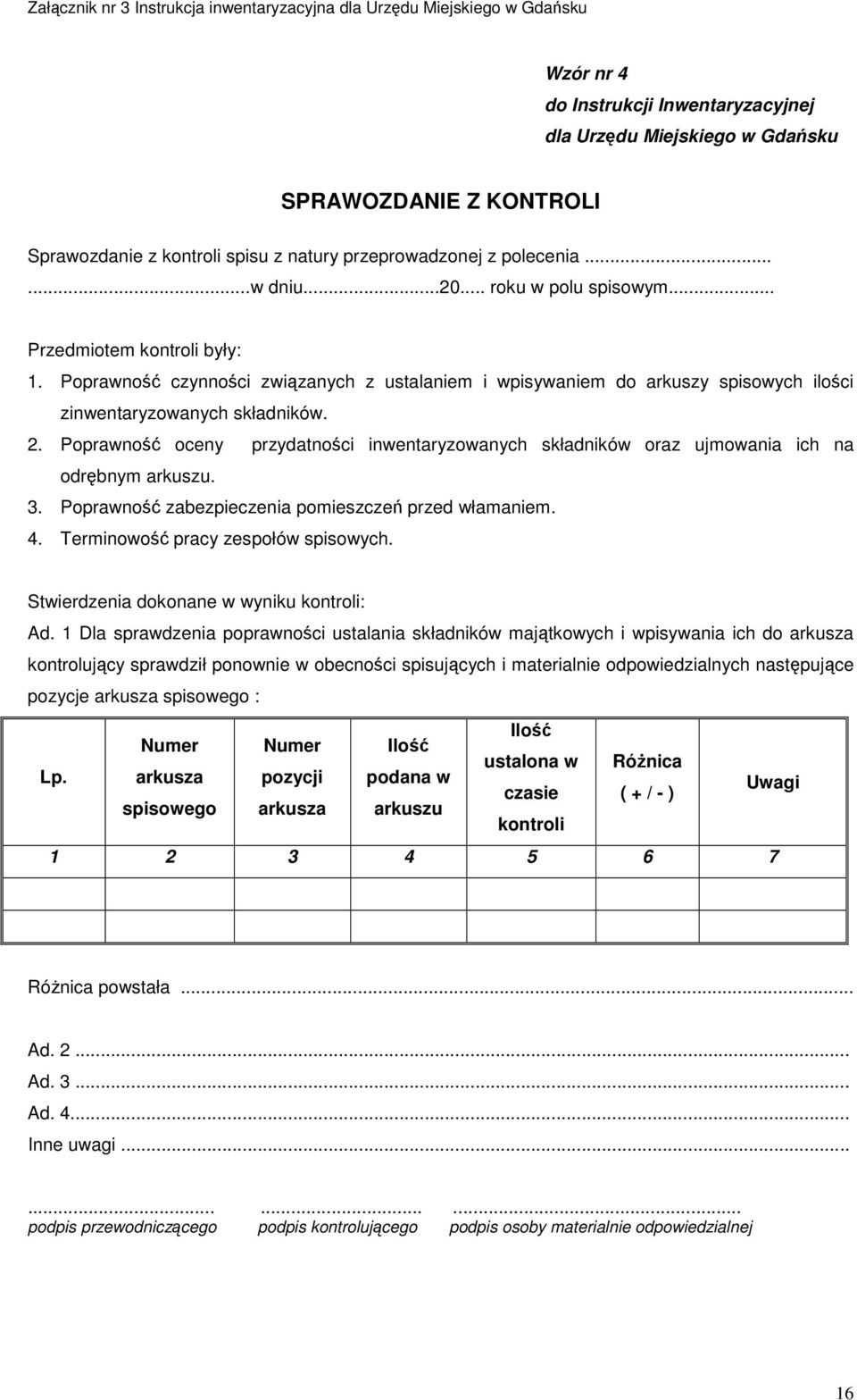 Poprawność oceny przydatności inwentaryzowanych składników oraz ujmowania ich na odrębnym arkuszu. 3. Poprawność zabezpieczenia pomieszczeń przed włamaniem. 4. Terminowość pracy zespołów spisowych.