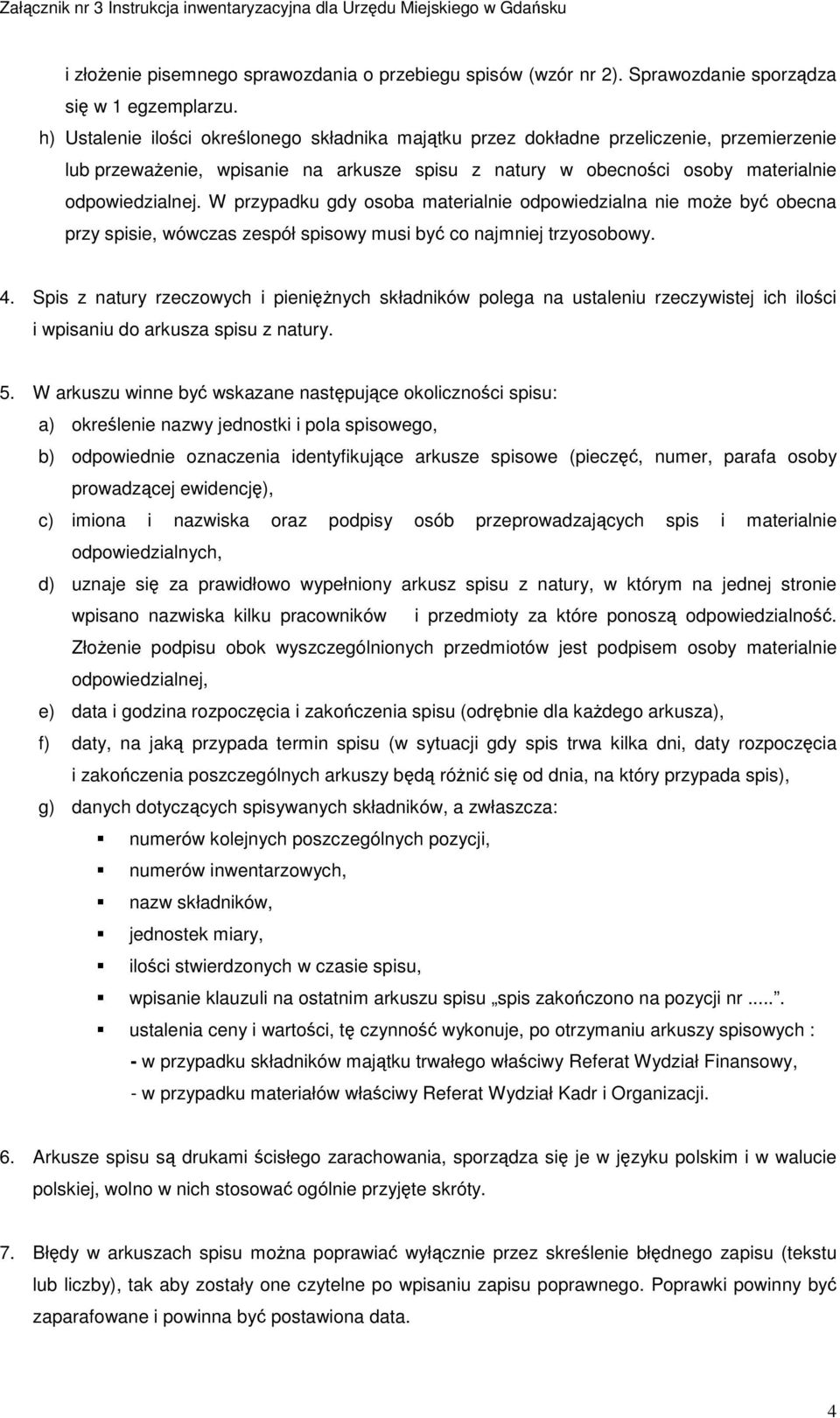 W przypadku gdy osoba materialnie odpowiedzialna nie może być obecna przy spisie, wówczas zespół spisowy musi być co najmniej trzyosobowy. 4.