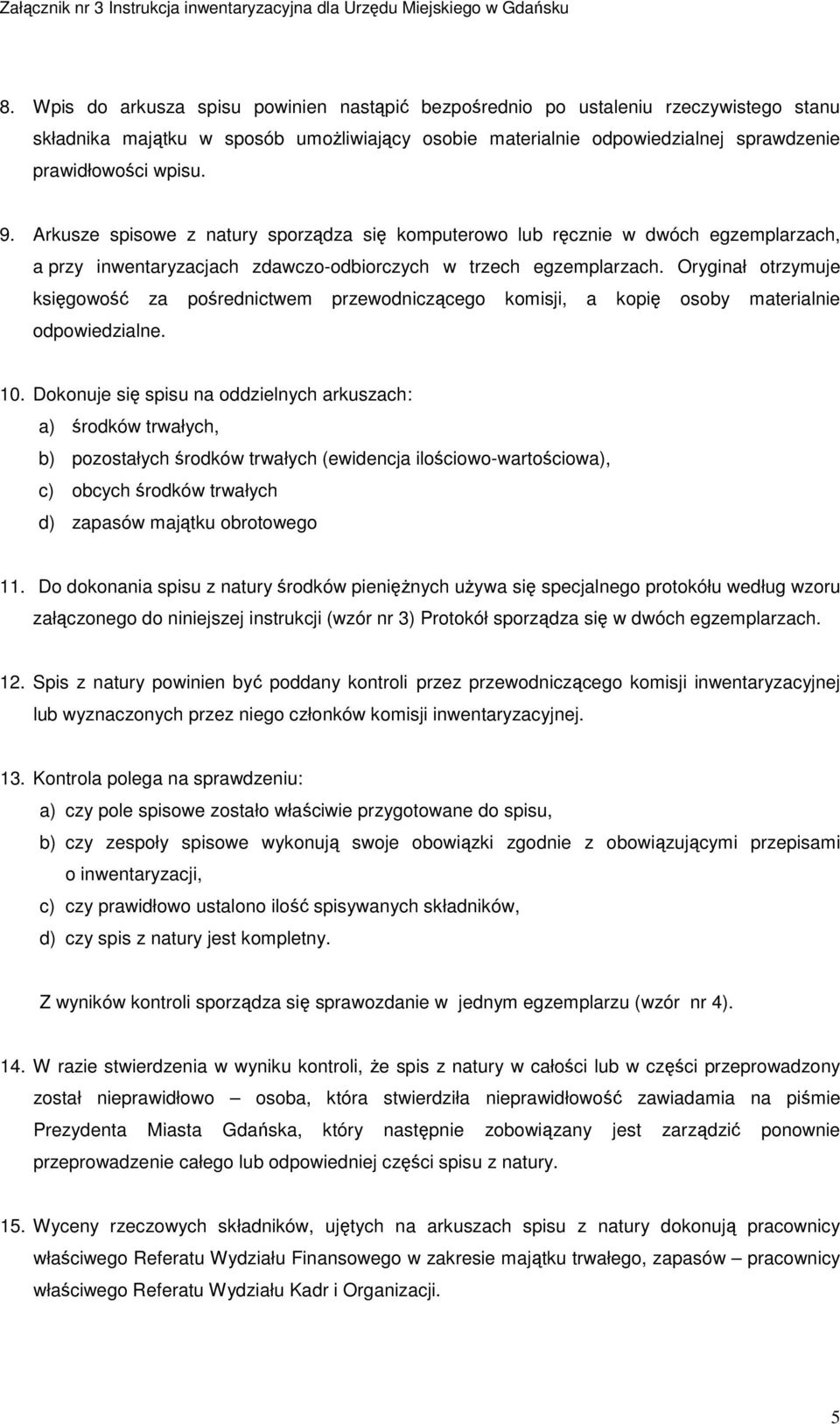 Oryginał otrzymuje księgowość za pośrednictwem przewodniczącego komisji, a kopię osoby materialnie odpowiedzialne. 10.