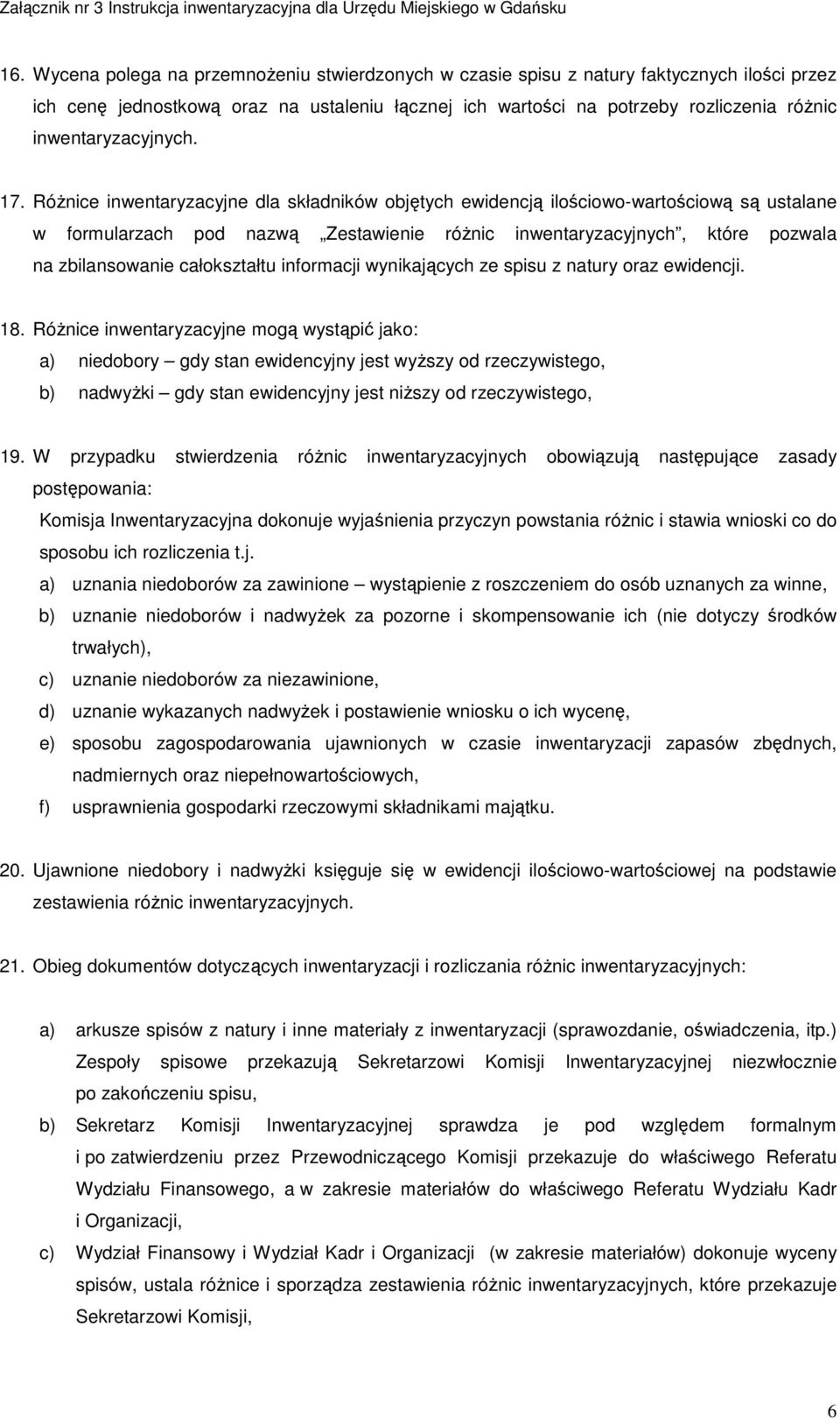 Różnice inwentaryzacyjne dla składników objętych ewidencją ilościowo-wartościową są ustalane w formularzach pod nazwą Zestawienie różnic inwentaryzacyjnych, które pozwala na zbilansowanie