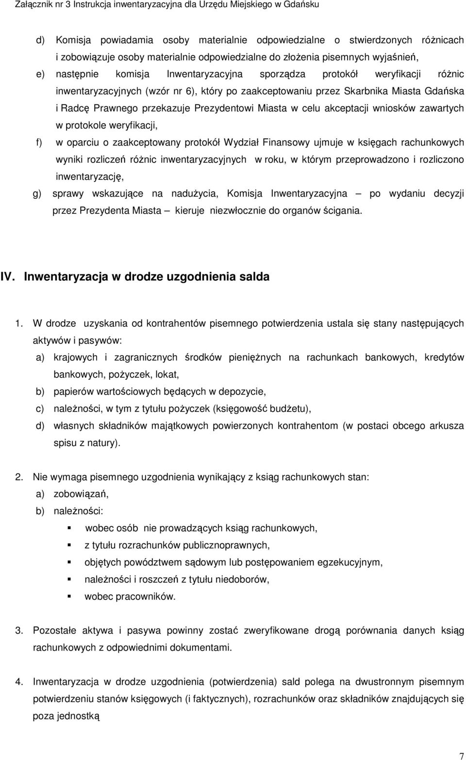 zawartych w protokole weryfikacji, f) w oparciu o zaakceptowany protokół Wydział Finansowy ujmuje w księgach rachunkowych wyniki rozliczeń różnic inwentaryzacyjnych w roku, w którym przeprowadzono i