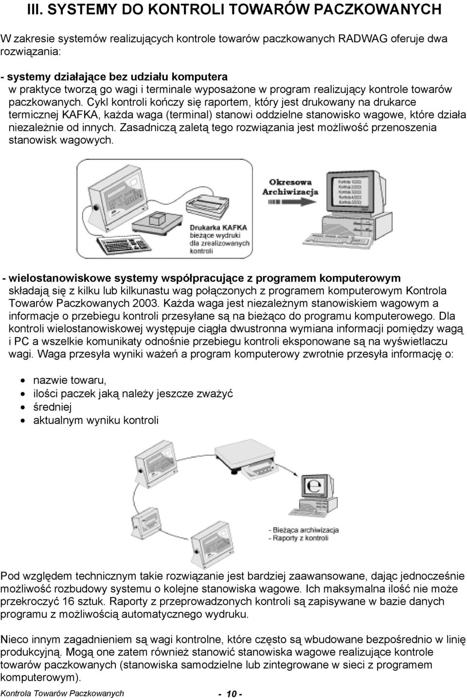 Cykl kontroli kończy się raportem, który jest drukowany na drukarce termicznej KAFKA, każda waga (terminal) stanowi oddzielne stanowisko wagowe, które działa niezależnie od innych.
