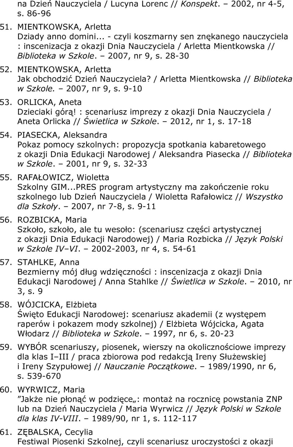 MIENTKOWSKA, Arletta Jak obchodzić Dzień Nauczyciela? / Arletta Mientkowska // Biblioteka w Szkole. 2007, nr 9, s. 9-10 53. ORLICKA, Aneta Dzieciaki górą!