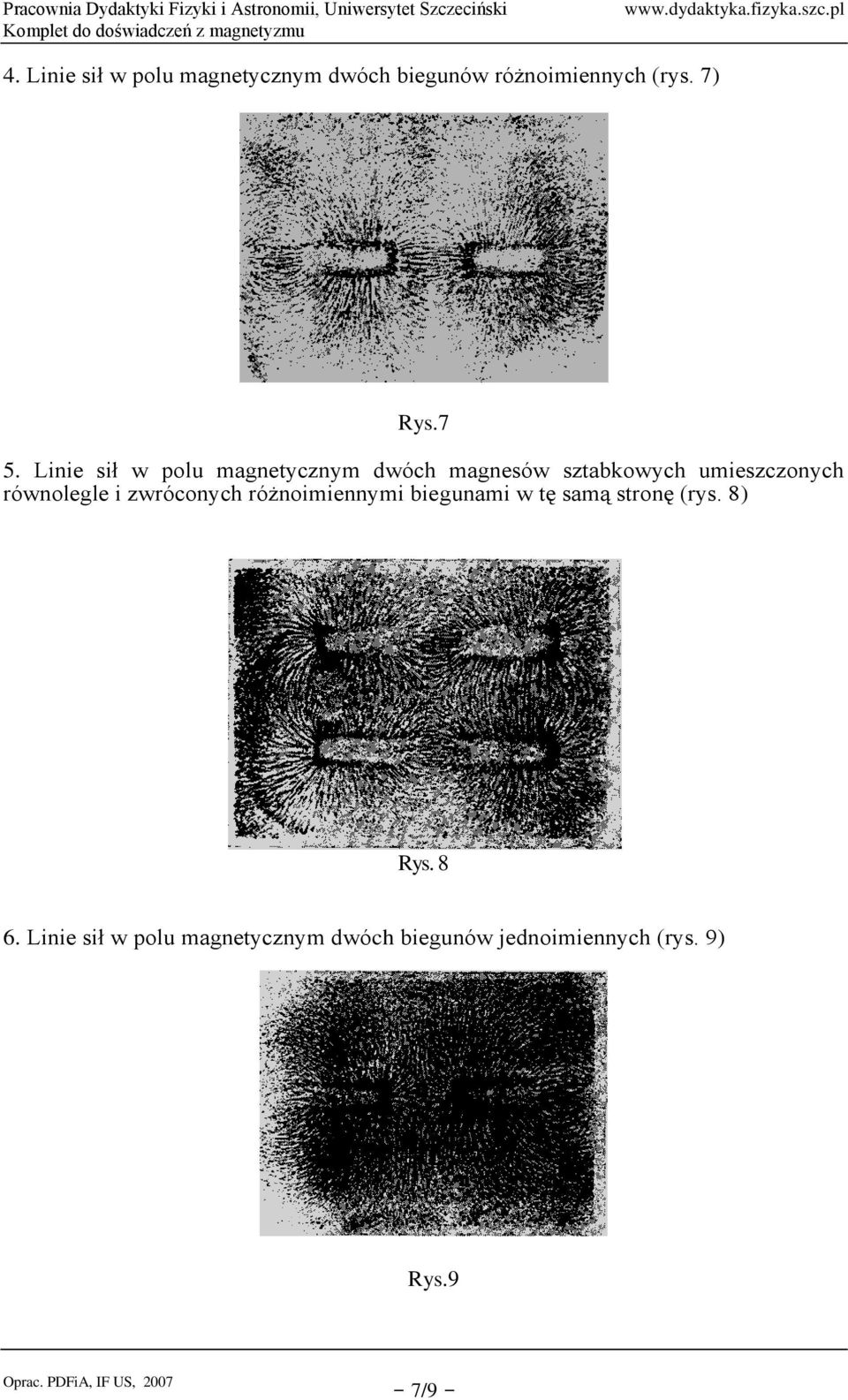 równolegle i zwróconych różnoimiennymi biegunami w tę samą stronę (rys. 8) Rys.