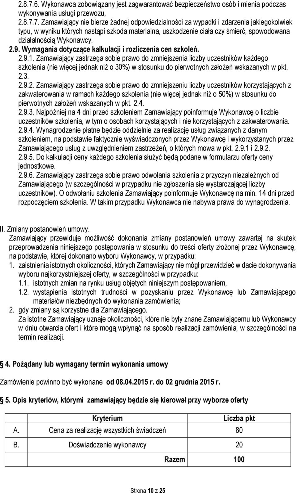 Zamawiający nie bierze żadnej odpowiedzialności za wypadki i zdarzenia jakiegokolwiek typu, w wyniku których nastąpi szkoda materialna, uszkodzenie ciała czy śmierć, spowodowana działalnością