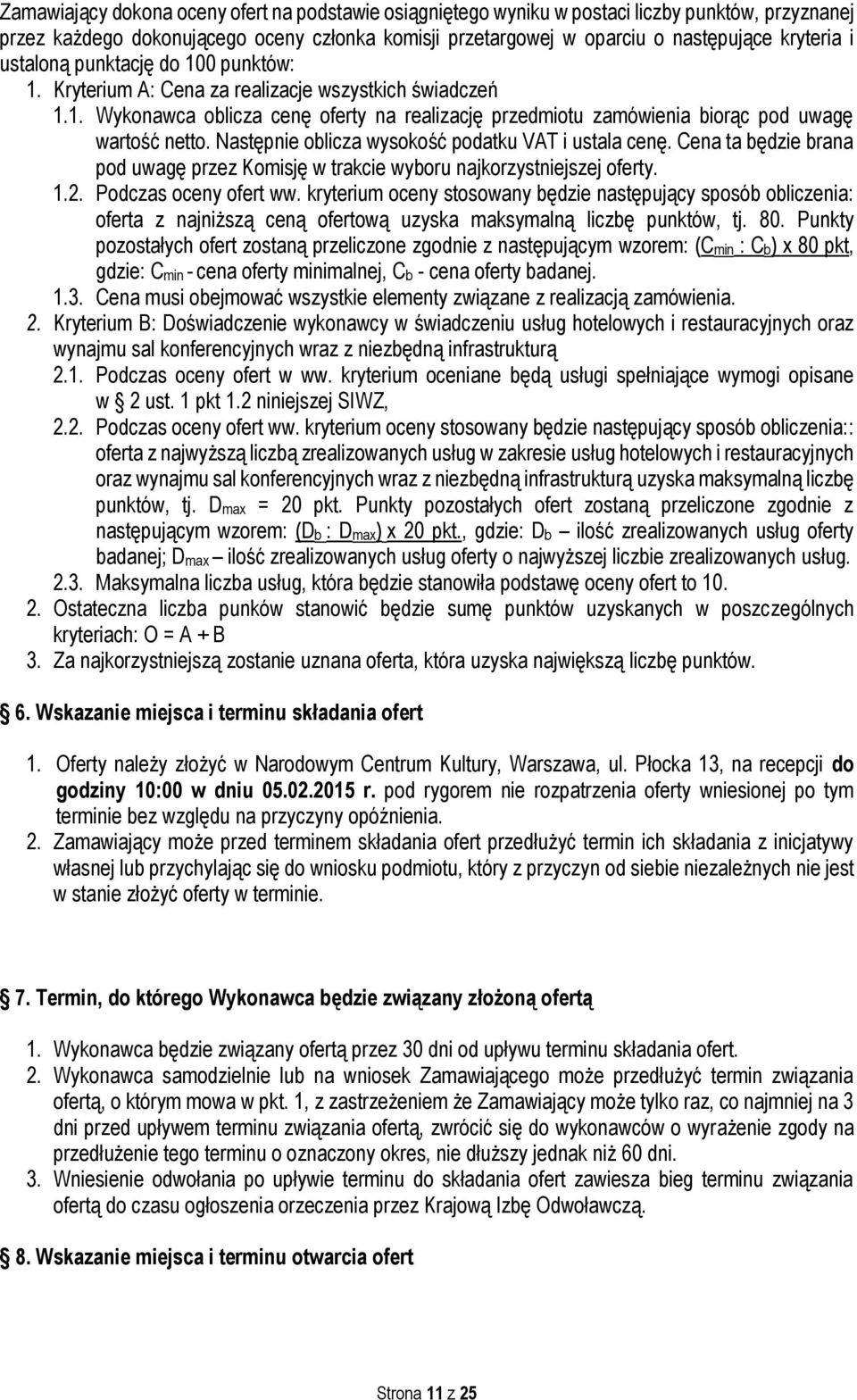 Następnie oblicza wysokość podatku VAT i ustala cenę. Cena ta będzie brana pod uwagę przez Komisję w trakcie wyboru najkorzystniejszej oferty. 1.2. Podczas oceny ofert ww.