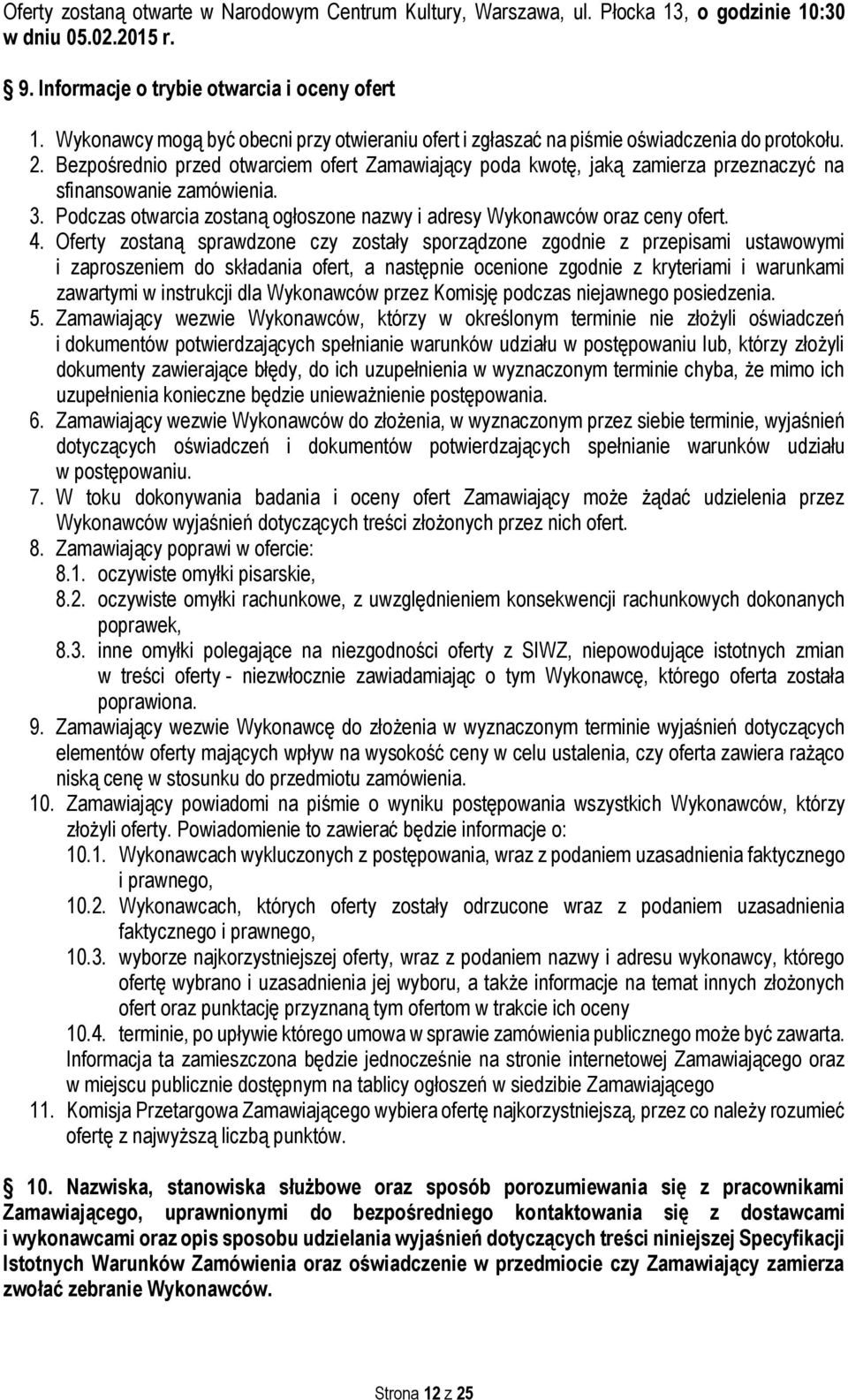 Bezpośrednio przed otwarciem ofert Zamawiający poda kwotę, jaką zamierza przeznaczyć na sfinansowanie zamówienia. 3. Podczas otwarcia zostaną ogłoszone nazwy i adresy Wykonawców oraz ceny ofert. 4.