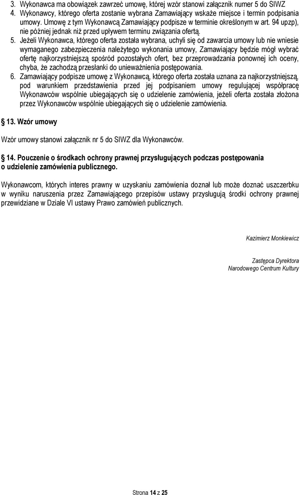 Jeżeli Wykonawca, którego oferta została wybrana, uchyli się od zawarcia umowy lub nie wniesie wymaganego zabezpieczenia należytego wykonania umowy, Zamawiający będzie mógł wybrać ofertę