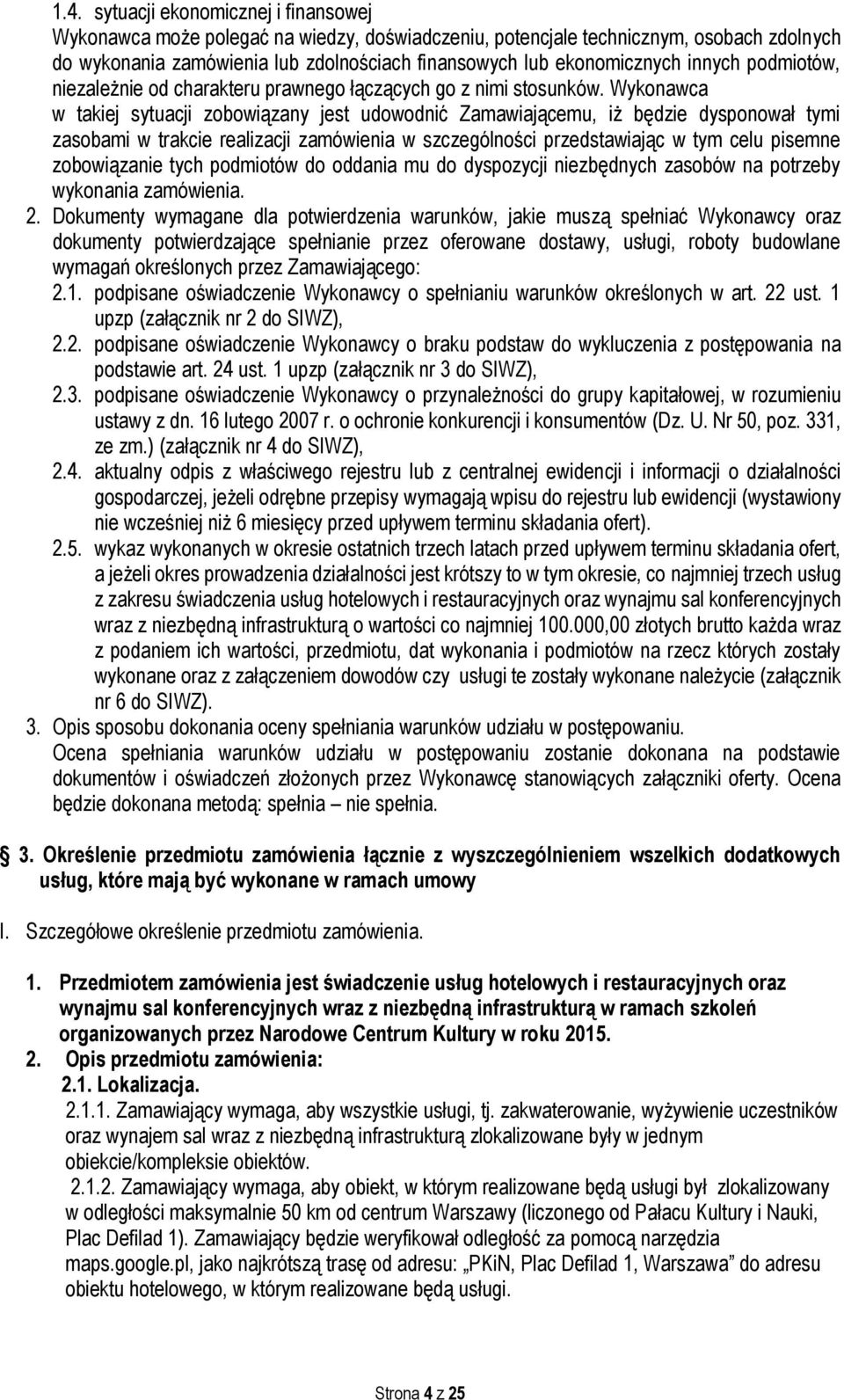 Wykonawca w takiej sytuacji zobowiązany jest udowodnić Zamawiającemu, iż będzie dysponował tymi zasobami w trakcie realizacji zamówienia w szczególności przedstawiając w tym celu pisemne zobowiązanie