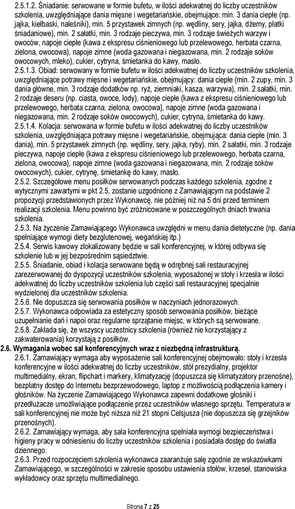 3 rodzaje świeżych warzyw i owoców, napoje ciepłe (kawa z ekspresu ciśnieniowego lub przelewowego, herbata czarna, zielona, owocowa), napoje zimne (woda gazowana i niegazowana, min.