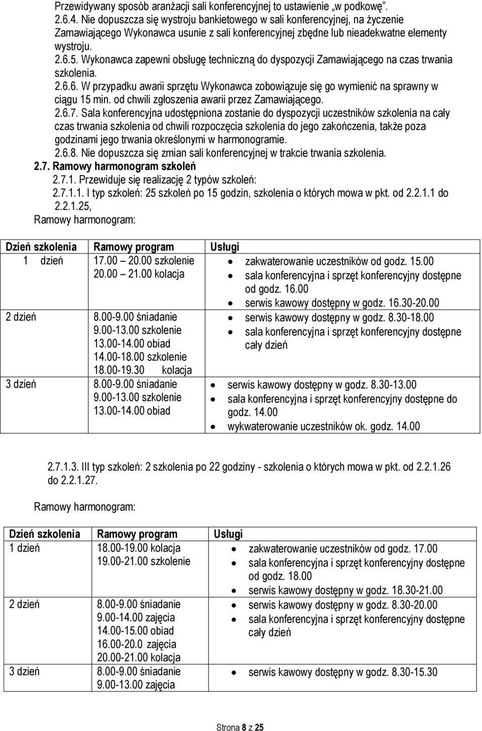 Wykonawca zapewni obsługę techniczną do dyspozycji Zamawiającego na czas trwania szkolenia. 2.6.6. W przypadku awarii sprzętu Wykonawca zobowiązuje się go wymienić na sprawny w ciągu 15 min.