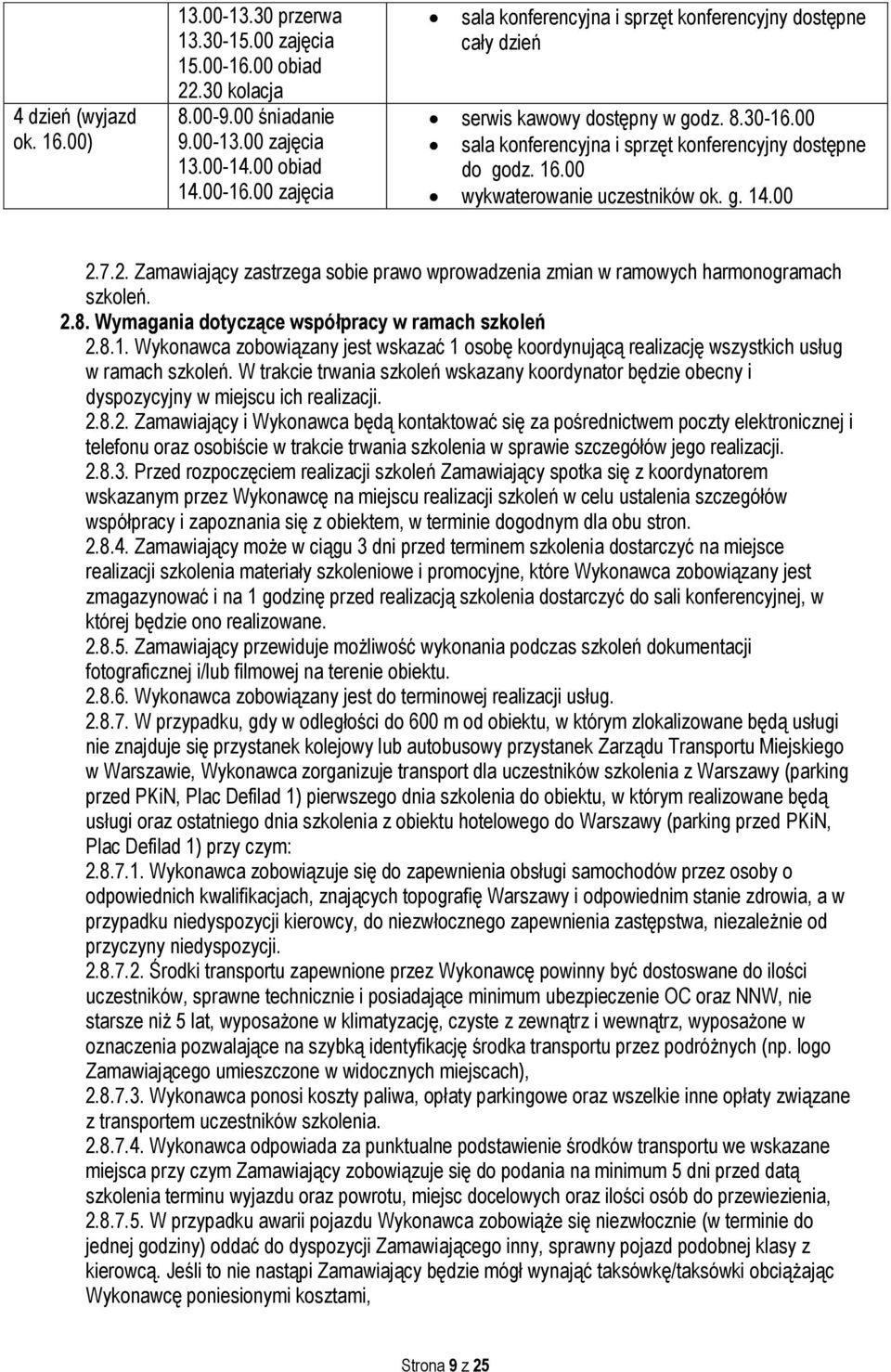 7.2. Zamawiający zastrzega sobie prawo wprowadzenia zmian w ramowych harmonogramach szkoleń. 2.8. Wymagania dotyczące współpracy w ramach szkoleń 2.8.1.