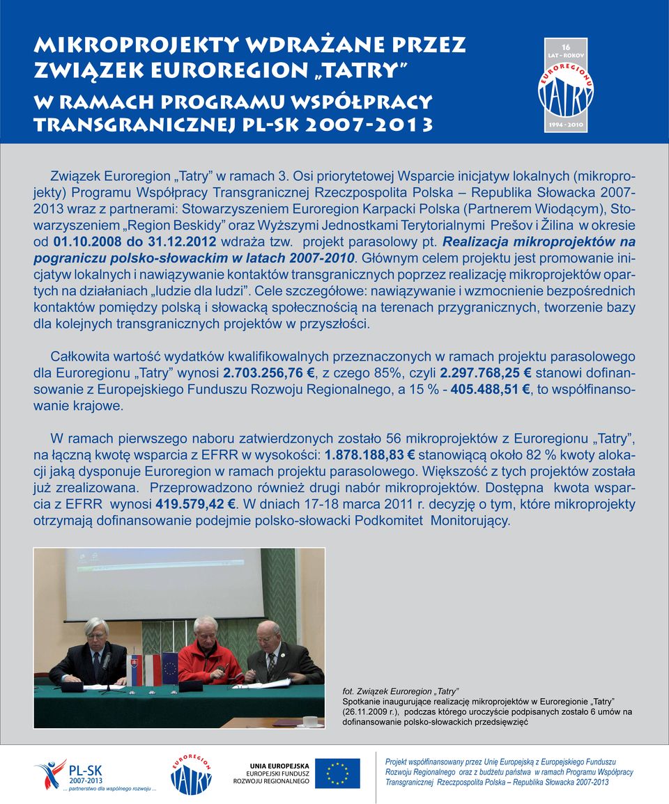 Karpacki Polska (Partnerem Wiodącym), Stowarzyszeniem Region Beskidy oraz Wyższymi Jednostkami Terytorialnymi Prešov i Žilina w okresie od 01.10.2008 do 31.12.2012 wdraża tzw. projekt parasolowy pt.