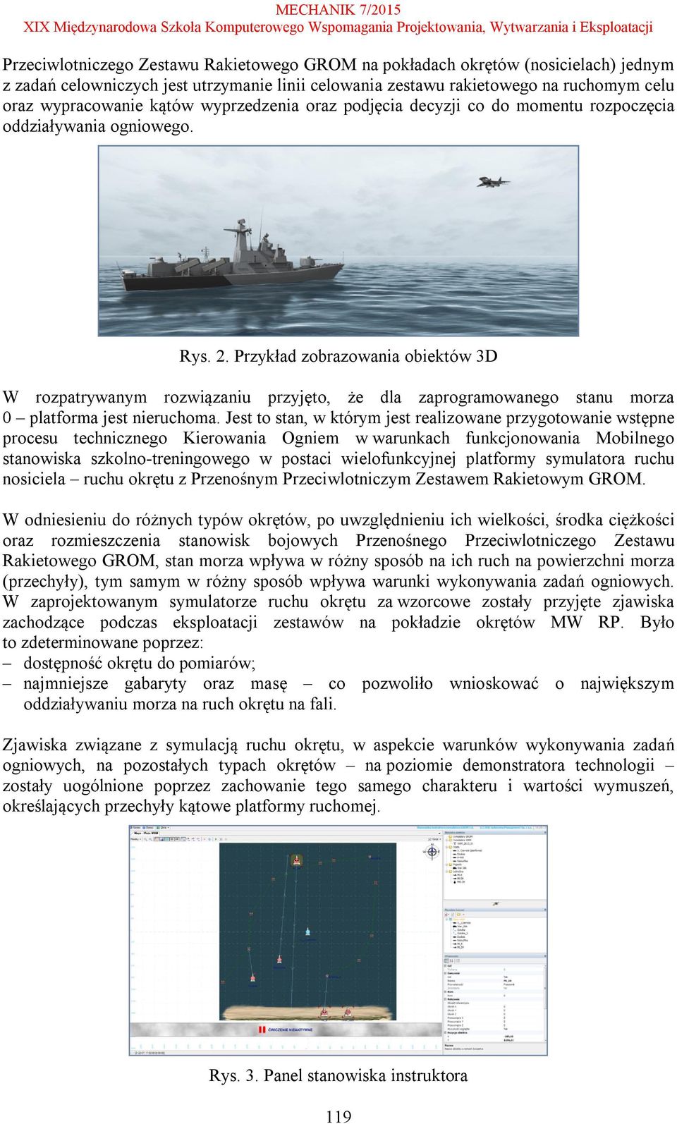 Przykład zobrazowania obiektów 3D W rozpatrywanym rozwiązaniu przyjęto, że dla zaprogramowanego stanu morza 0 platforma jest nieruchoma.