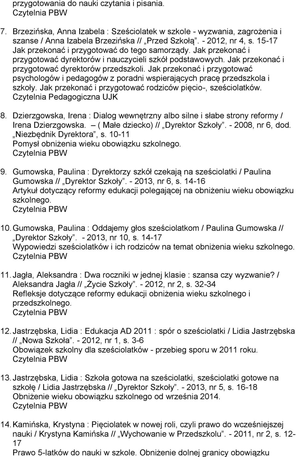 Jak przekonać i przygotować psychologów i pedagogów z poradni wspierających pracę przedszkola i szkoły. Jak przekonać i przygotować rodziców pięcio-, sześciolatków. Czytelnia Pedagogiczna UJK 8.