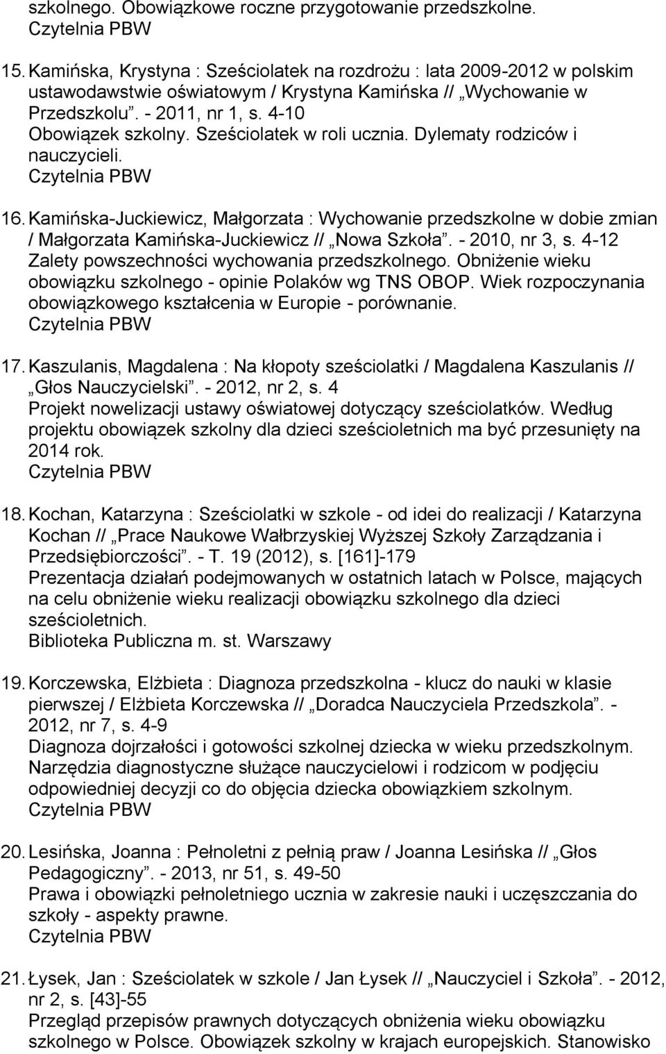 Sześciolatek w roli ucznia. Dylematy rodziców i nauczycieli. 16. Kamińska-Juckiewicz, Małgorzata : Wychowanie przedszkolne w dobie zmian / Małgorzata Kamińska-Juckiewicz // Nowa Szkoła.