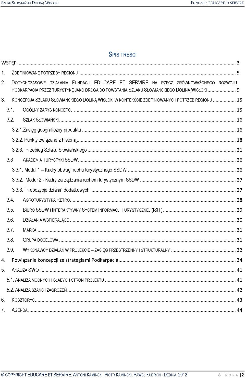 KONCEPCJA SZLAKU SŁOWIAŃSKIEGO DOLINĄ WISŁOKI W KONTEKŚCIE ZDEFINIOWANYCH POTRZEB REGIONU... 15 3.1. OGÓLNY ZARYS KONCEPCJI... 15 3.2. SZLAK SŁOWIAŃSKI... 16 3.2.1.Zasięg geograficzny produktu... 16 3.2.2. Punkty związane z historią.