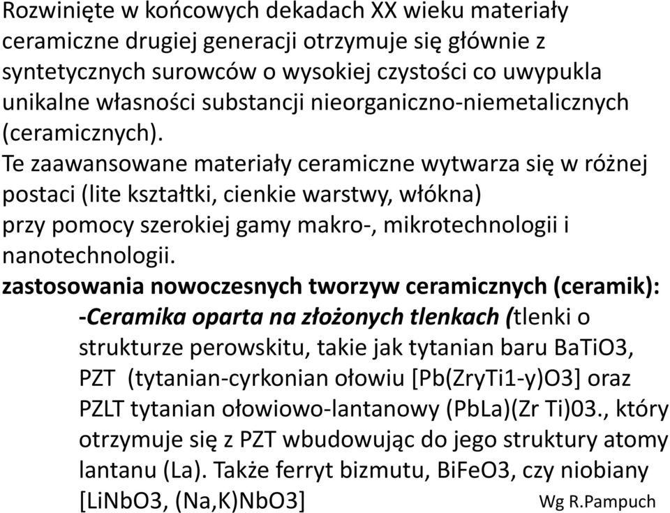 Te zaawansowane materiały ceramiczne wytwarza się w różnej postaci (lite kształtki, cienkie warstwy, włókna) przy pomocy szerokiej gamy makro-, mikrotechnologii i nanotechnologii.