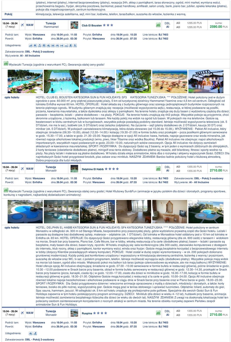 klimatyzacja, telewizja satelitarna, sejf, mini bar, lodówka, telefon, taras/balkon, suszarka do włosów, łazienka z wanną. 19.04-26.04 Hammamet Club El Bousten 1295.00 PLN 1295.00 PLN 2590.