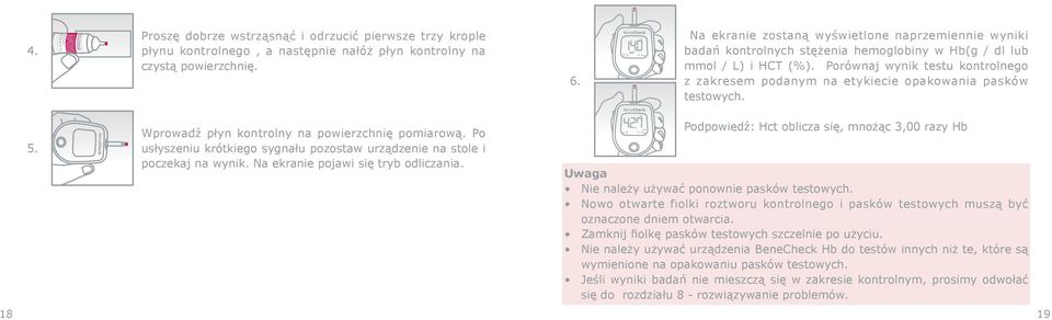 Porównaj wynik testu kontrolnego z zakresem podanym na etykiecie opakowania pasków testowych. 5. Wprowadź płyn kontrolny na powierzchnię pomiarową.