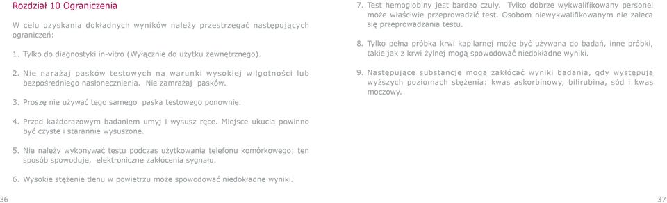 Test hemoglobiny jest bardzo czuły. Tylko dobrze wykwalifikowany personel może właściwie przeprowadzić test. Osobom niewykwalifikowanym nie zaleca się przeprowadzania testu. 8.